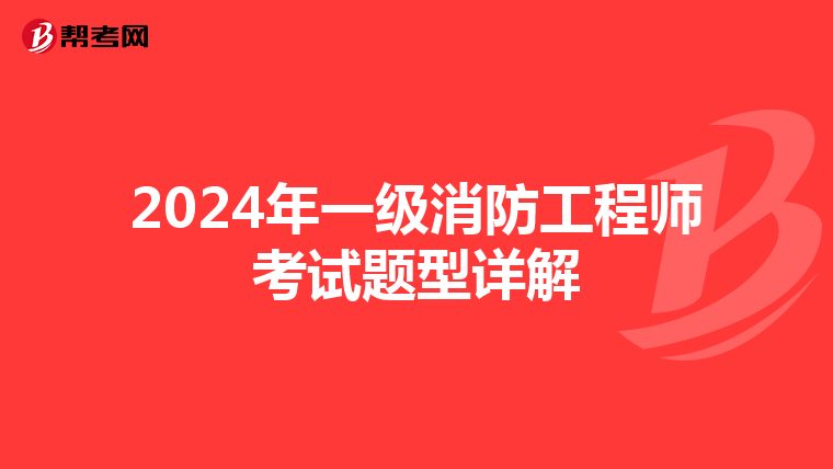 2024年一级消防工程师考试题型详解