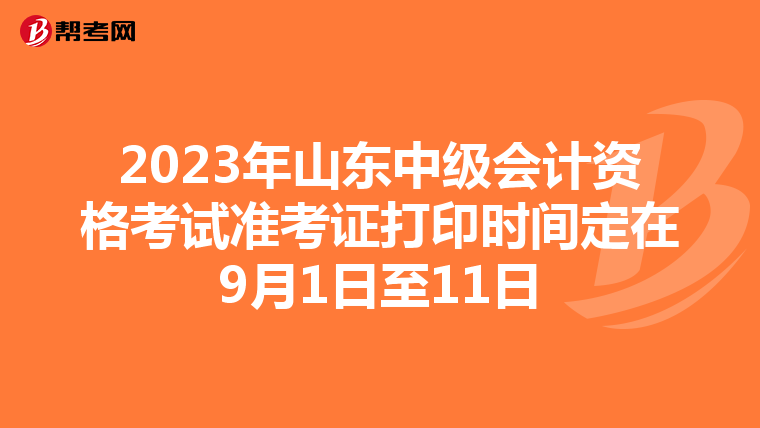 2023年山东中级会计资格考试准考证打印时间定在9月1日至11日