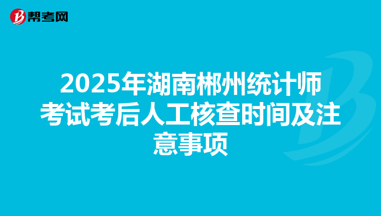 2025年湖南郴州統計師考試考后人工核查時間及注意事項
