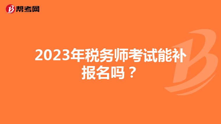 2023年税务师考试能补报名吗？