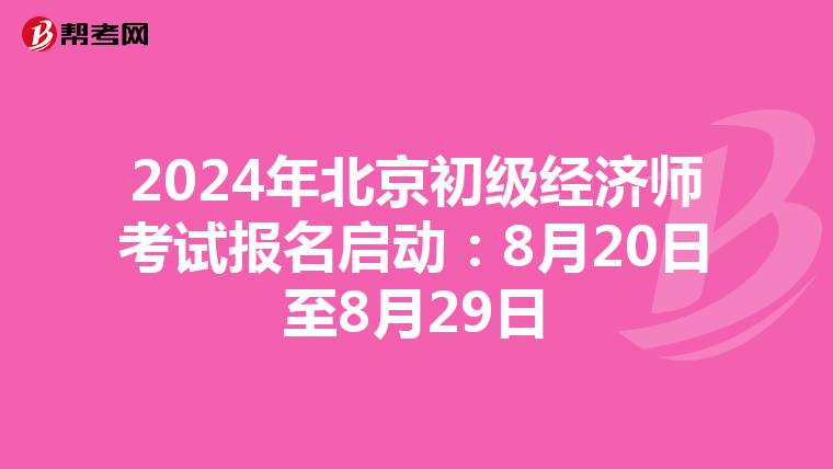 2024年北京初级经济师考试报名启动：8月20日至8月29日