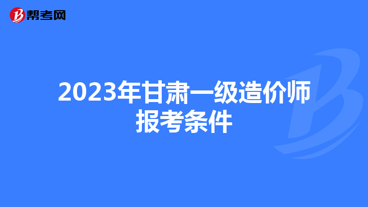 2023年甘肃一级造价师报考条件