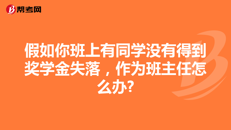 假如你班上有同學沒有得到獎學金失落，作為班主任怎么辦?
