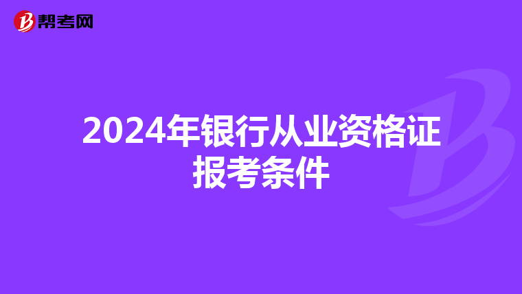 2024年银行从业资格证报考条件