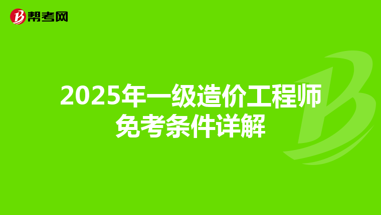 2025年一级造价工程师免考条件详解