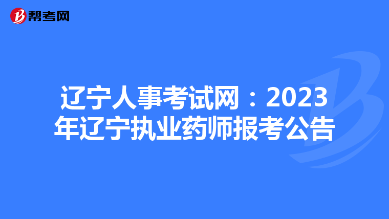 辽宁人事考试网：2023年辽宁执业药师报考公告