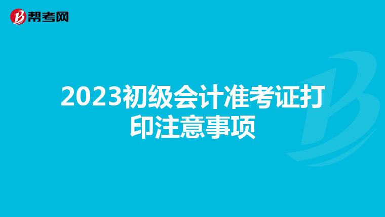 2023初级会计准考证打印注意事项