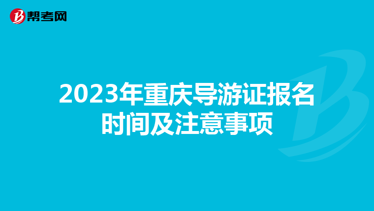 2023年重庆导游证报名时间及注意事项