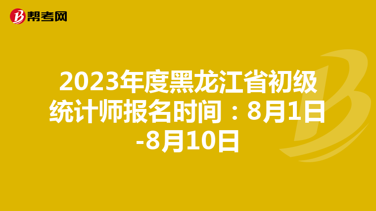 2023年度黑龙江省初级统计师报名时间：8月1日-8月10日