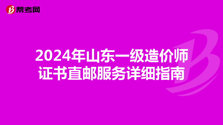 2024年山东一级造价师证书直邮服务详细指南