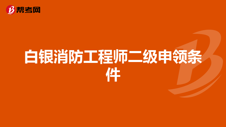 白银消防工程师二级申领条件