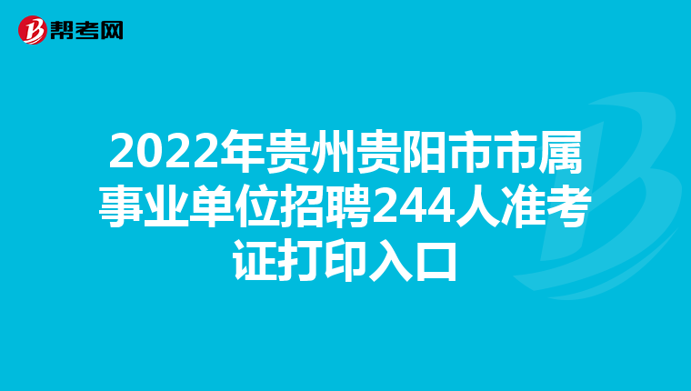 2022年贵州贵阳市市属事业单位招聘244人准考证打印入口