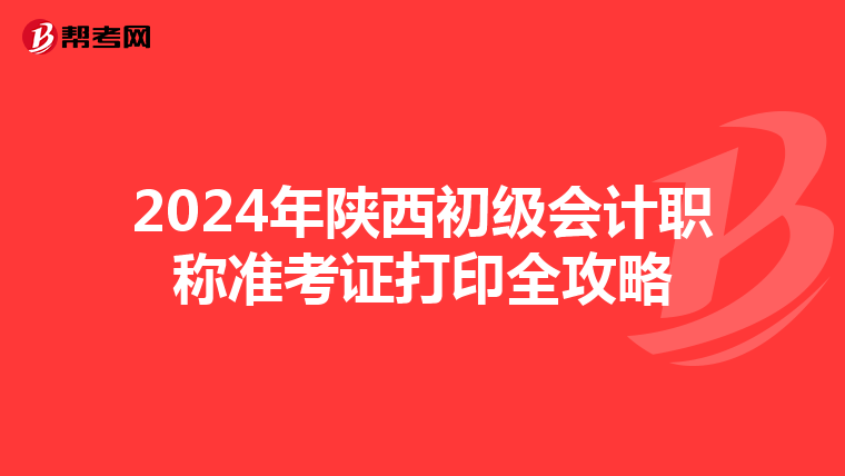 2024年陕西初级会计职称准考证打印全攻略