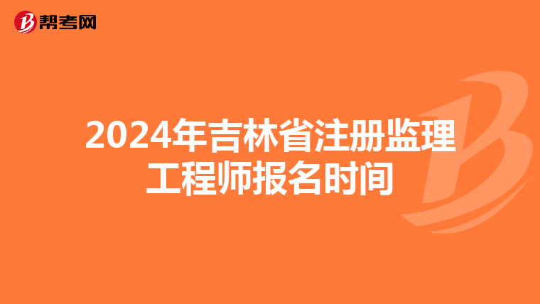 2024年吉林省注册监理工程师报名时间