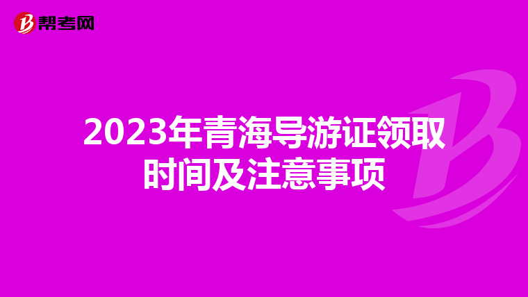 2023年青海导游证领取时间及注意事项