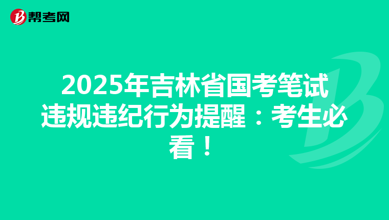2025年吉林省国考笔试违规违纪行为提醒：考生必看！
