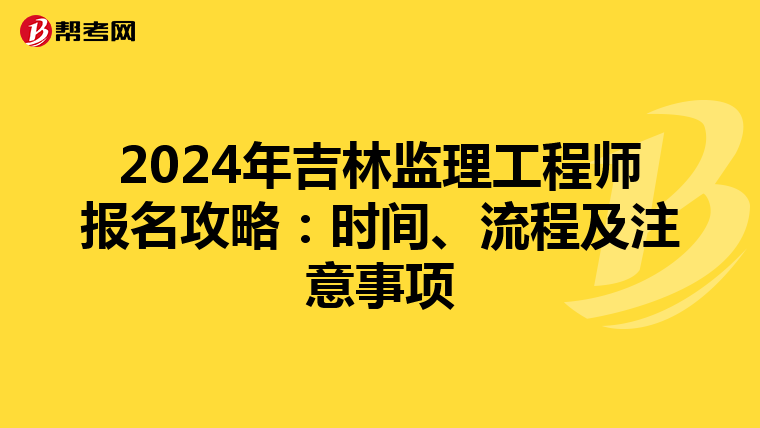 2024年吉林监理工程师报名攻略：时间、流程及注意事项