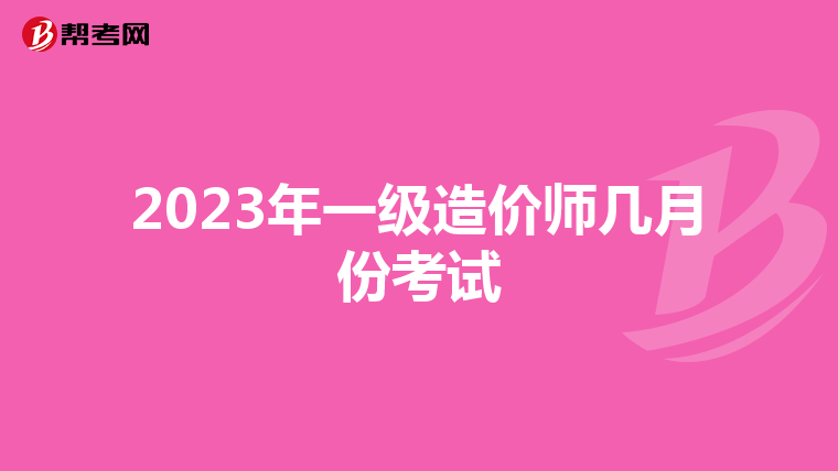 2023年一级造价师几月份考试