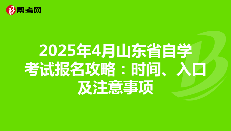 2025年4月山东省自学考试报名攻略：时间、入口及注意事项