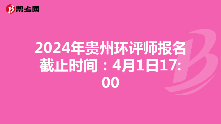 2024年贵州环评师报名截止时间：4月1日17:00