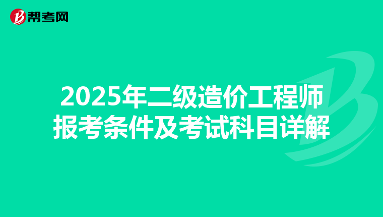 2025年二级造价工程师报考条件及考试科目详解