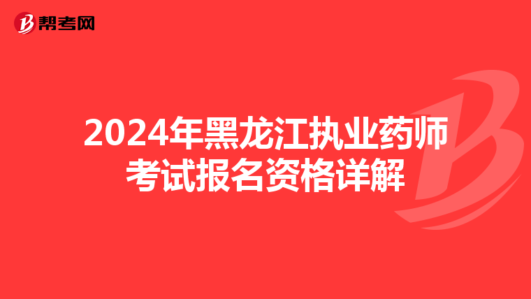 2024年黑龙江执业药师考试报名资格详解