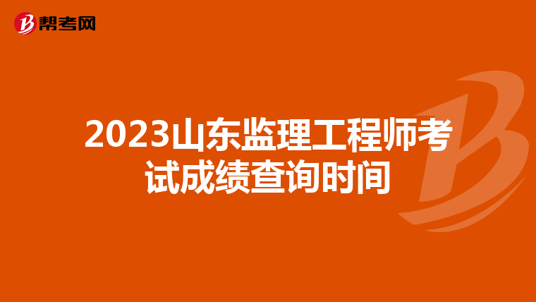 2023山东监理工程师考试成绩查询时间