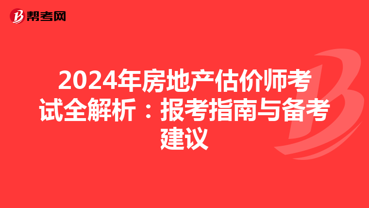 2024年房地产估价师考试全解析：报考指南与备考建议