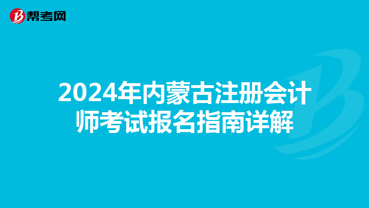 2024年內(nèi)蒙古注冊(cè)會(huì)計(jì)師考試報(bào)名指南詳解