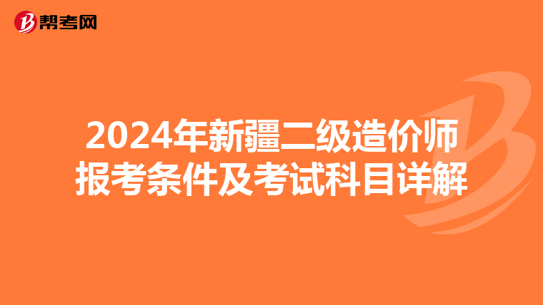 2024年新疆二级造价师报考条件及考试科目详解