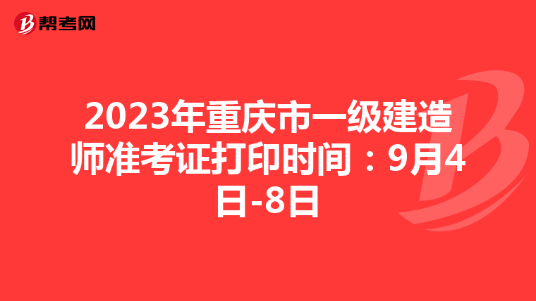 2023年重庆市一级建造师准考证打印时间：9月4日-8日