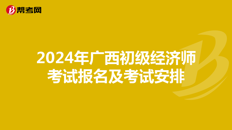 2024年廣西初級經濟師考試報名及考試安排
