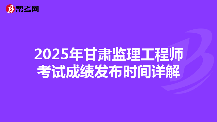 2025年甘肃监理工程师考试成绩发布时间详解