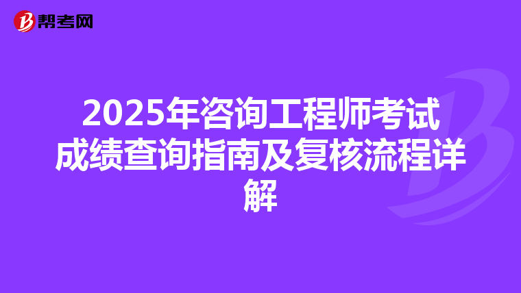 2025年咨询工程师考试成绩查询指南及复核流程详解