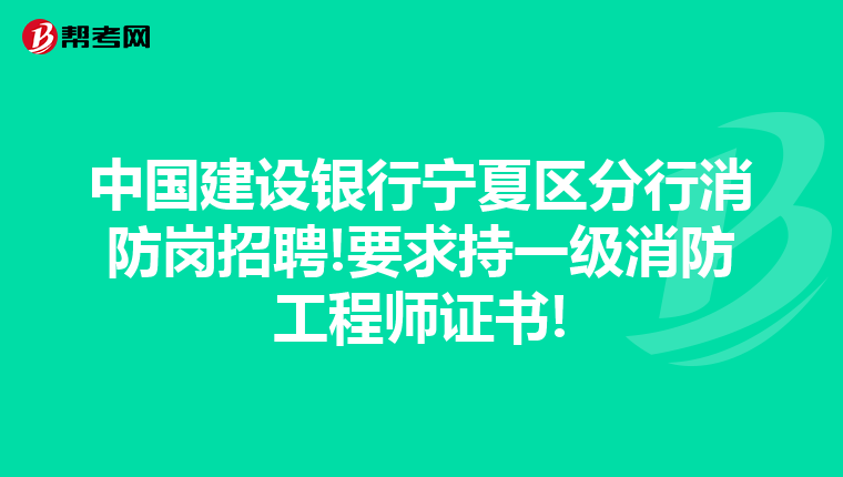 中国建设银行宁夏区分行消防岗招聘!要求持一级消防工程师证书!