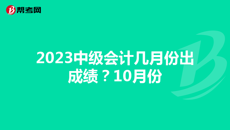2023中级会计几月份出成绩?10月份