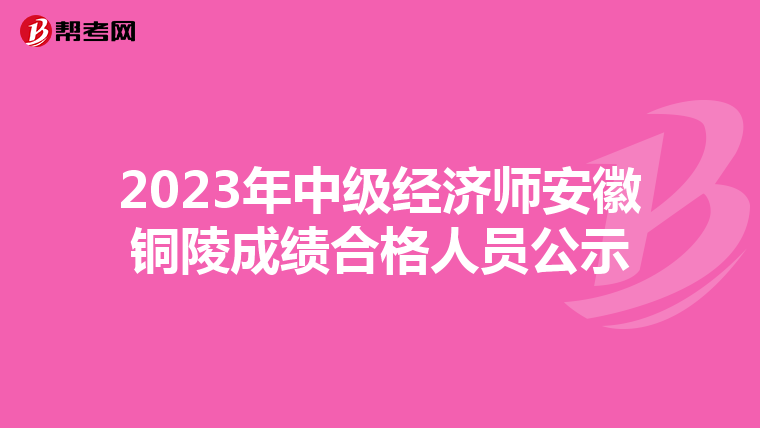 2023年中级经济师安徽铜陵成绩合格人员公示