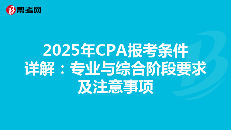 2025年CPA報考條件詳解:專業(yè)與綜合階段要求及注意事項