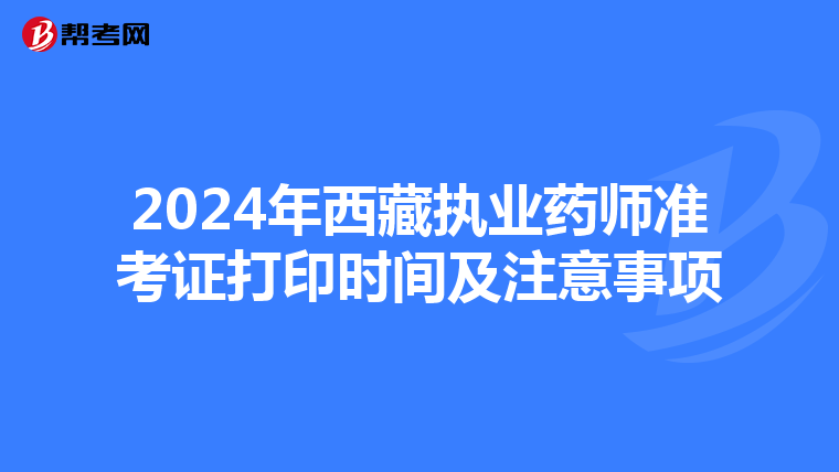 2024年西藏执业药师准考证打印时间及注意事项