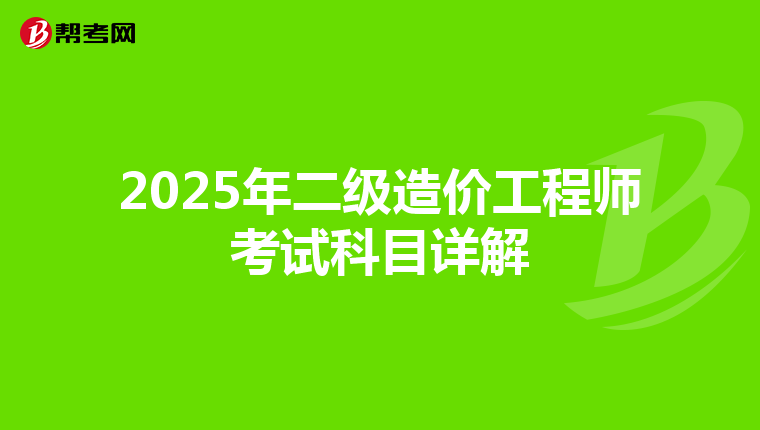 2025年二级造价工程师考试科目详解