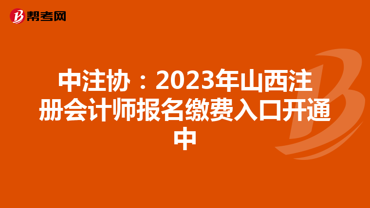 中注協(xié):2023年山西注冊(cè)會(huì)計(jì)師報(bào)名繳費(fèi)入口開(kāi)通中
