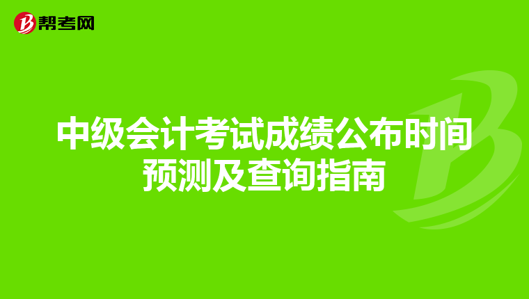 中級會計考試成績公布時間預測及查詢指南
