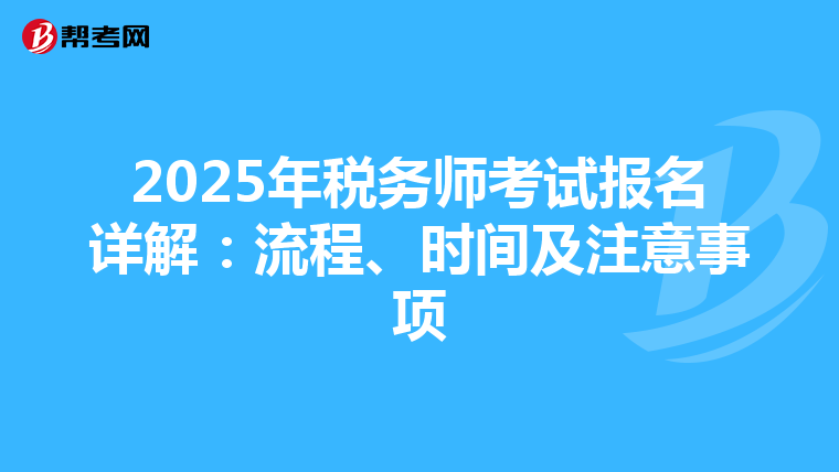 2025年税务师考试报名详解：流程、时间及注意事项
