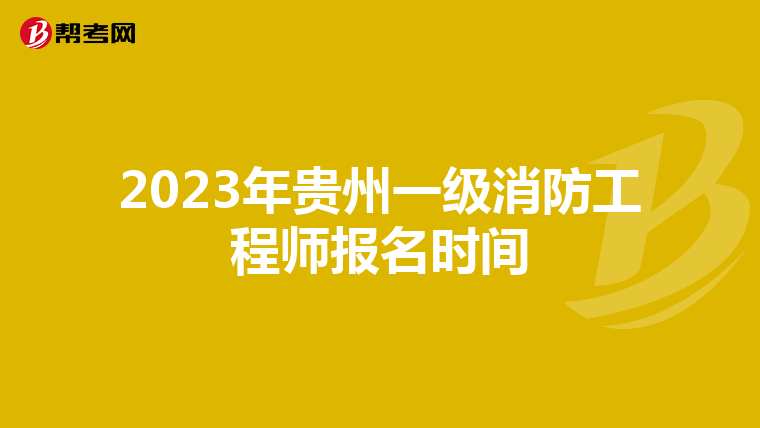 2023年贵州一级消防工程师报名时间