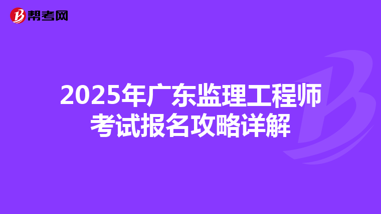 2025年廣東監理工程師考試報名攻略詳解