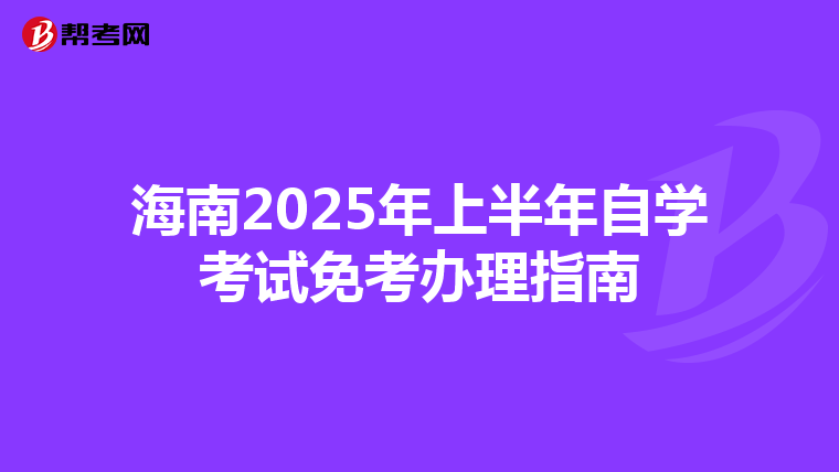海南2025年上半年自学考试免考办理指南