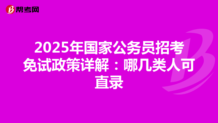 2025年国家公务员招考免试政策详解：哪几类人可直录