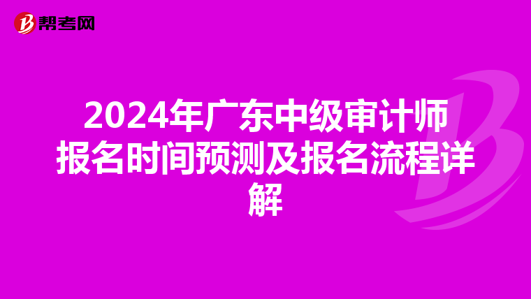 2024年广东中级审计师报名时间预测及报名流程详解