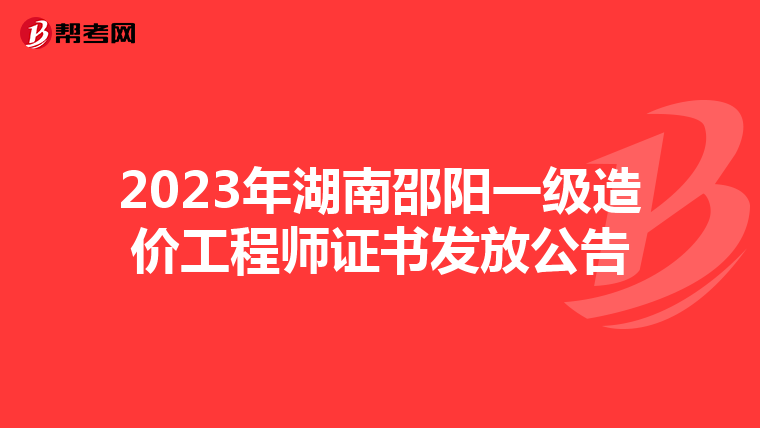 2023年湖南邵阳一级造价工程师证书发放公告