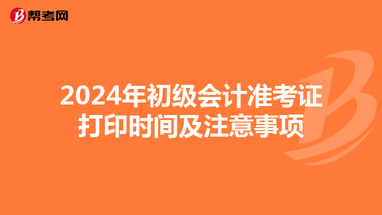 2024年初级会计准考证打印时间及注意事项